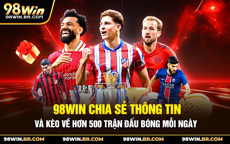 98win-chia-se-thong-tin-va-keo-ve-hon-500-tran-dau-bong-moi-ngay_