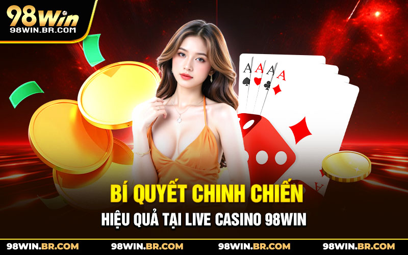 bi-quyet-chinh-chien-hieu-qua-tai-live-casino-98win_