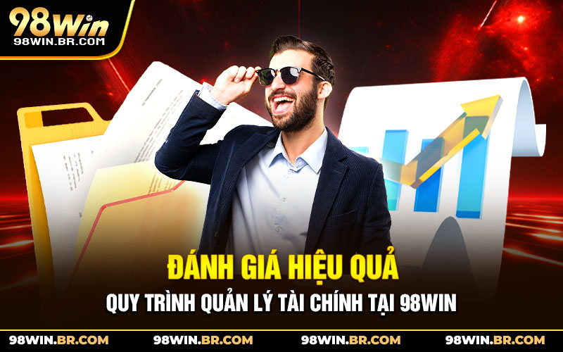 danh-gia-hieu-qua-quy-trinh-quan-ly-tai-chinh-tai-98win_